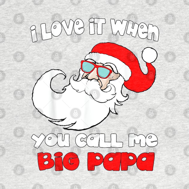 I love it When You Call Me Big Papa - Funny Christmas by Origami Fashion